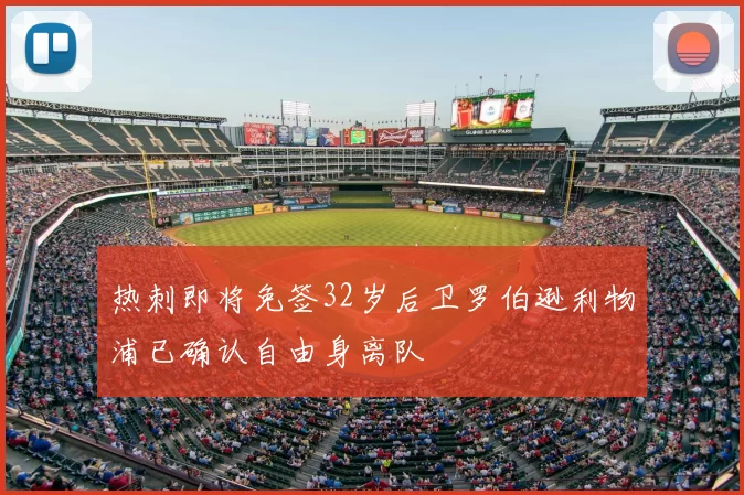 热刺即将免签32岁后卫罗伯逊利物浦已确认自由身离队