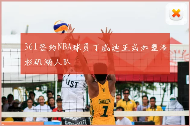 361签约NBA球员丁威迪正式加盟洛杉矶湖人队