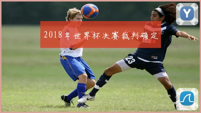 2018年世界杯决赛裁判确定