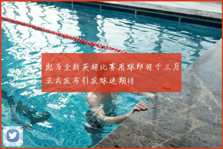 彪马全新英超比赛用球即将于三月正式发布引发球迷期待