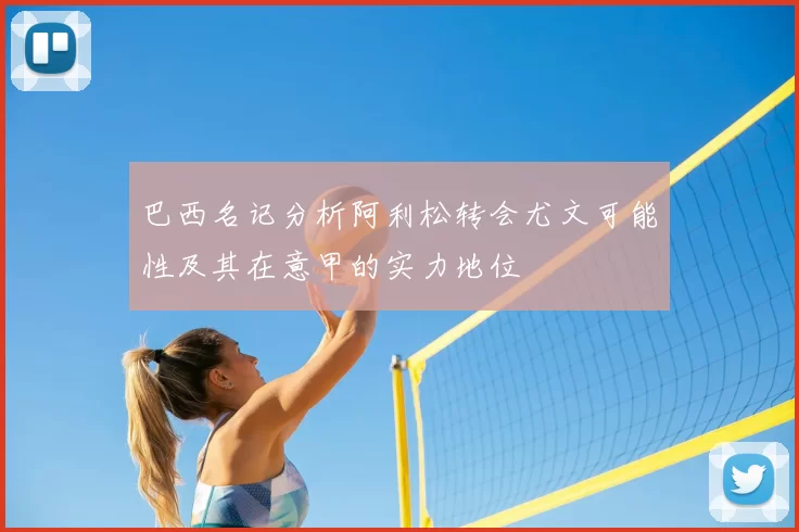 巴西名记分析阿利松转会尤文可能性及其在意甲的实力地位