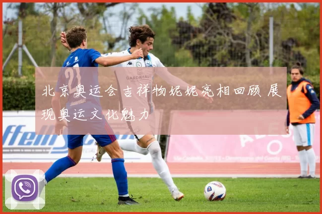 北京奥运会吉祥物妮妮亮相回顾 展现奥运文化魅力