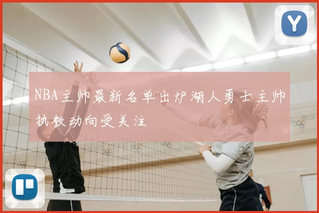 NBA主帅最新名单出炉湖人勇士主帅执教动向受关注