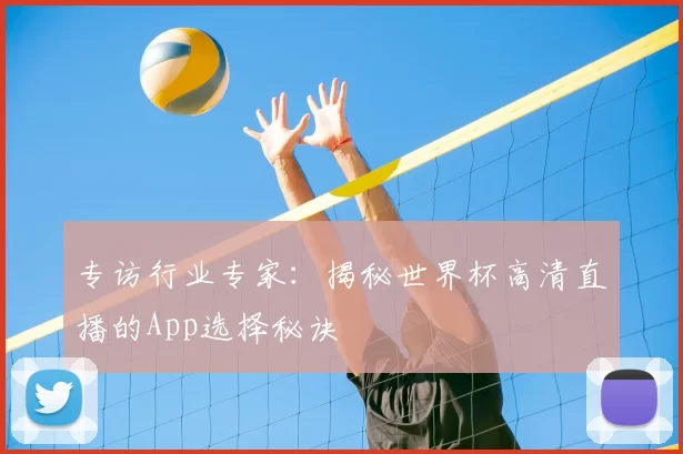 专访行业专家：揭秘世界杯高清直播的App选择秘诀