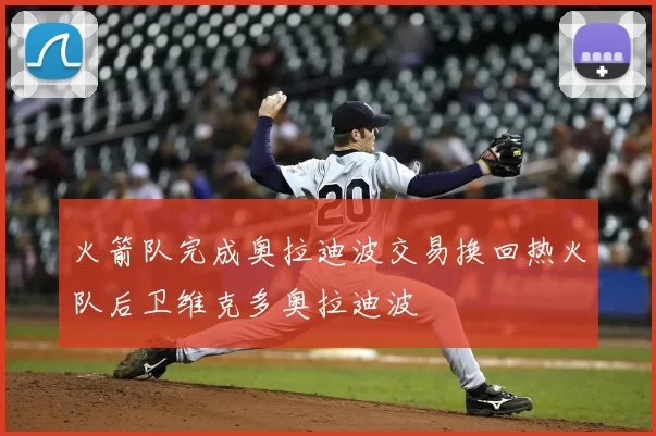 火箭队完成奥拉迪波交易换回热火队后卫维克多奥拉迪波