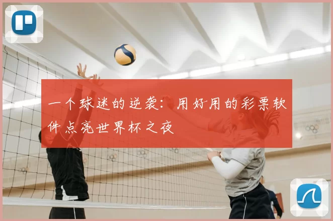 一个球迷的逆袭：用好用的彩票软件点亮世界杯之夜
