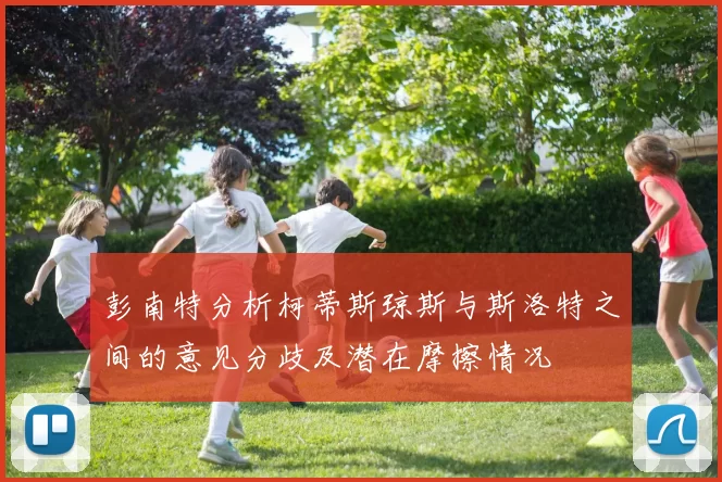 彭南特分析柯蒂斯琼斯与斯洛特之间的意见分歧及潜在摩擦情况