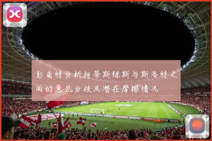 彭南特分析柯蒂斯琼斯与斯洛特之间的意见分歧及潜在摩擦情况