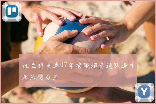 杜兰特当选07年榜眼超音速队选中未来得分王