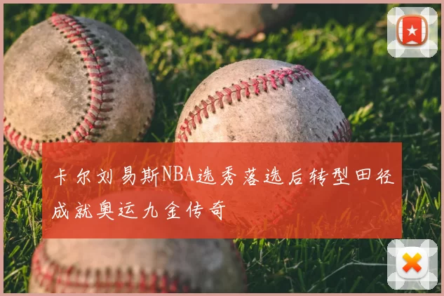 卡尔刘易斯NBA选秀落选后转型田径成就奥运九金传奇